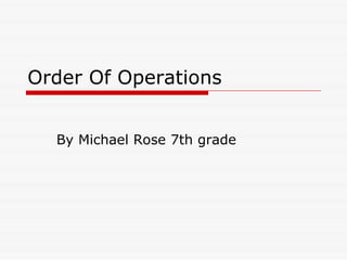 Order Of Operations By Michael Rose 7th grade 
