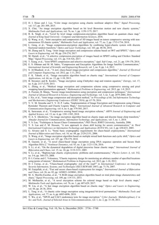  ISSN: 2088-8708
Int J Elec & Comp Eng, Vol. 10, No. 6, December 2020 : 5736 - 5748
5748
[12] H. I. Hsiao and J. Lee, “Color image encryption using chaotic nonlinear adaptive filter,” Signal Processing,
vol. 117, pp. 281-309, 2015.
[13] X. Chai, “An image encryption algorithm based on bit level Brownian motion and new chaotic systems,”
Multimedia Tools and Applications, vol. 76, no. 1, pp. 1159-1175, 2017.
[14] R. K. Singh, et al., “Level by level image compression-encryption algorithm based on quantum chaos map,”
Journal of King Saud University - Computer and Information Sciences, 2018.
[15] Q. Wang, et al., “Joint encryption and compression of 3D images based on tensor compressive sensing with non-
autonomous 3D chaotic system,” Multimedia Tools and Application, vol. 77, no. 2, pp. 1715-1734, 2018.
[16] L. Gong, et al., “Image compression-encryption algorithms by combining hyper-chaotic system with discrete
fractional random transform,” Optics and Laser Technology, vol. 103, pp. 48-58, 2018.
[17] M. Zhang and X. Tong, “Joint image encryption and compression scheme based on IWT and SPIHT,” Optics and
Lasers in Engineering, vol. 90, pp. 254-274, 2017.
[18] M. Hamdi, et al., “A selective compression-encryption of images based on SPIHT coding and Chirikov Standard
Map,” Signal Processing, vol. 131, pp. 514-526, 2017.
[19] T. Xiang, et al., “Joint SPIHT compression and selective encryption,” Appl. Soft Comp., vol. 21, pp. 159-170, 2014.
[20] E. S. Othman and M. M. Sakre, “Compression and Encryption Algorithms for Image Satellite Communication,”
International Journal of Scientific and Engineering Research, vol. 3, no. 9, pp. 1-4, 2012.
[21] S. Al-Maadeed, et al., “A new chaos-based image-encryption and compression algorithm,” Journal of Electrical
and Computer Engineering, vol. 2012, pp. 1-11, 2012.
[22] F. K. Tabash, et al., “Image encryption algorithm based on chaotic map,” International Journal of Computer
Applications, vol. 64, no. 13, pp. 1-10, 2013.
[23] B. Stoyanov and K. Kordov, “Image encryption using Chebyshev map and rotation equation,” Entropy, vol. 17,
no. 4, pp. 2117-2139, 2015.
[24] L. Zhang, et al., “Medical image encryption and compression scheme using compressive sensing and pixel
swapping based permutation approach,” Mathematical Problems in Engineering, vol. 2015, pp. 1-9, 2015.
[25] A. Poorani, B. Manju, “Secure image transformation using encryption and compression techniques,” International
Journal of Advanced Research in Science, Engineering and Technology, vol. 3, no. 5, pp. 2079-2084, 2016.
[26] J. Xie, et al., “Joint image compression and encryption method,” in Proceedings of the 2nd Information Technology
and Mechatronics Engineering Conference (ITOEC 2016), pp. 67-70, 2016.
[27] V. V. M. Sireesha and Y. V. D. P. Latha, “Implementation of Image Encryption and Compression using Chinese
Reminder Theorem and Chaotic Logistic Maps,” International Journal of Advanced Research in Computer and
Communication Engineering, vol. 6, no. 6, pp. 579-585, 2017.
[28] K. Saravanan, et al., “Compressive sensing based image encryption scheme,” ARPN Journal of Engineering and
Applied Science, vol. 13, no. 4, pp. 1381-1385, 2018.
[29] O. A. S. Alkishriwo, “An image encryption algorithm based on chaotic maps and discrete linear chirp transform,”
Almadar Journal for Communications, Information Technology, and Applications, vol. 5, no. 1, 2018.
[30] Y. S. Lau, “Techniques in Secure Chaos Communication,” PhD Thesis, RMIT University, Australia, 2006.
[31] Y. S. Lau and Z. M. Hussain, “A new approach in chaos shift keying for secure communication,” in Third
International Conference on Information Technology and Applications (ICITA’05), vol. 2, pp. 630-633, 2005.
[32] G. Alvarez and S. Li, “Some basic cryptographic requirements for chaos-based cryptosystems,” International
Journal of Bifurcation and Chaos, vol. 16, no. 08, pp. 2129-2151, 2006.
[33] X. Wang, et al., “Image encryption algorithm based on multiple mixed hash functions and cyclic shift,” Optics and
Lasers in Engineering, vol. 107, pp. 370-379, 2018.
[34] R. Guesmi, et al., “A novel chaos-based image encryption using DNA sequence operation and Secure Hash
Algorithm SHA-2,” Nonlinear Dynamics, vol. 83, no. 3, pp. 1123-1136, 2016.
[35] S. Li, et al., “On the dynamical degradation of digital piecewise linear chaotic maps,” International Journal of
Bifurcation and Chaos, vol. 15, no. 10, pp. 3119-3151, 2005.
[36] S. Li, et al., “Baptista-type chaotic cryptosystems: problems and countermeasures,” Physics Letters A, vol. 332,
no. 5-6, pp. 368-375, 2004.
[37] D. I. Curiac and C. Volosencu, “Chaotic trajectory design for monitoring an arbitrary number of specified locations
using points of interest,” Mathematical Problems in Engineering, vol. 2012, pp. 1-18, 2012.
[38] D. I. Curiac, et al., “Chaos-based cryptography: end of the road?” in International Conference on Emerging
Security Information, Systems, and Technologies (SECUREWARE 2007), pp. 71-76, 2007.
[39] M. Farajallah, et al., “Fast and secure chaos-based cryptosystem for images,” International Journal of Bifurcation
and Chaos, vol. 26, no. 02, pp. 1650021-1650041, 2016.
[40] M. A. Murillo-Escobar, et al., “A RGB image encryption algorithm based on total plain image characteristics and
chaos,” Signal Processing, vol. 109, pp. 119-131, 2015.
[41] M. Mollaeefar, et al., “A novel encryption scheme for colored image based on high level chaotic maps,”
Multimedia Tools and Applications, vol. 76, no. 1, pp. 607-629, 2017.
[42] W. Liu, et al., “A fast image encryption algorithm based on chaotic map,” Optics and Lasers in Engineering,
vol. 84, pp. 26-36, 2016.
[43] L. Teng, et al., “A chaotic color image encryption using integrated bit-level permutation,” Multimedia Tools and
Applications, vol. 77, no. 6, pp. 6883-6896, 2018.
[44] Y. Wu, et al., “NPCR and UACI randomness tests for image encryption,” Cyber Journals: Multidisciplinary J. in
Sci. and Tech., Journal of Selected Areas in Telecommunications, vol. 1, no. 2, pp. 31-38, 2011.
 