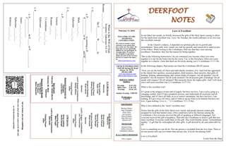 DEERFOOT
NOTES
Let
us
know
you
are
watching
Point
your
smart
phone
camera
at
the
QR
code
or
visit
deerfootcoc.com/hello
February 12, 2023
WELCOME TO THE
DEERFOOT
CONGREGATION
We want to extend a warm
welcome to any guests that
have come our way today. We
hope that you are spiritually
uplifted as you participate in
worship today. If you have
any thoughts or questions
about any part of our services,
feel free to contact the elders
at:
elders@deerfootcoc.com
CHURCH INFORMATION
5348 Old Springville Road
Pinson, AL 35126
205-833-1400
www.deerfootcoc.com
office@deerfootcoc.com
SERVICE TIMES
Sundays:
Worship 8:15 AM
Bible Class 9:30 AM
Worship 10:30 AM
Sunday Evening 5:00 PM
Wednesdays:
6:30 PM
SHEPHERDS
Michael Dykes
John Gallagher
Rick Glass
Sol Godwin
Merrill Mann
Skip McCurry
Darnell Self
MINISTERS
Richard Harp
Jeffrey Howell
Johnathan Johnson
JCA CAMPUS MINISTER
Alex Coggins
10:30
AM
Service
Welcome
Song
Leading
Steve
Putnam
Opening
Prayer
David
Dangar
Scripture
Reading
Rhett
Howell
Sermon
Lord’s
Supper
/
Contribution
Jim
Timmerman
Closing
Prayer
Elder
————————————————————
5
PM
Service
Song
Leading
David
Dangar
Opening
Prayer
Mike
Cagle
Lord’s
Supper/
Contribution
Bob
Keith
Closing
Prayer
Elder
8:15
AM
Service
Welcome
Song
Leading
Ryan
Cobb
Opening
Prayer
Rodney
Denson
Scripture
Reading
Evan
Harris
Sermon
Lord’s
Supper/
Contribution
Randy
Wilson
Closing
Prayer
Elder
Baptismal
Garments
for
February
Carrie
Mann
Bus
Drivers
February
19–
James
Morris
February
26–
Mark
Adkinson
Deacons
of
the
Month
Terry
Malone
Stan
Mann
Steve
Maynard
…
What
is
the
Will
of
God.
Scripture:
Ephesians
5:6–10
Romans
___:___-___;
(___:___-___)
We
T________
W________
Is:
1.
G________________
a.
P______________
to
meeting
a
H_________
S____________
of
W________
and
M___________
Mark
___:___-___
Ephesians
___:___-___
2.
A________________
a.
P________________
Genesis
___:___-___
Romans
___:___
2
Corinthians
___:___-___
Ephesians
___:___-___
3.
P________________
a.
A____________
an
E_____
or
P_____________,
C______________.
James
___:___-___;
___-___
Ephesians
___:___-___
Hebrews
___:___-___
Love is Excellent
In our Q&A last month, we briefly discussed the gifts of the Holy Spirit ceasing to allow
for the much more excellent way: Love. On Tuesday, the world celebrates in its own way
this excellent concept.
In the Church’s infancy, it depended on spiritual gifts for its growth and
nourishment. These gifts were varied, yet vital for growth, and caused all to stand in awe
of the Father. While writing to the Corinthians, Paul saw that they were missing
excellence. Somehow, they lost the reason for being together.
“But in the following instructions I do not commend you, because when you come
together it is not for the better but for the worse. For, in the first place, when you come
together as a church, I hear that there are divisions among you (1 Corinthians 11:17-18).
In the following chapter, Paul points out what the Corinthians MUST pursue.
“Now you are the body of Christ and individually members of it. And God has appointed
in the church first apostles, second prophets, third teachers, then miracles, then gifts of
healing, helping, administrating, and various kinds of tongues. Are all apostles? Are all
prophets? Are all teachers? Do all work miracles? Do all possess gifts of healing? Do all
speak with tongues? Do all interpret? But earnestly desire the higher gifts. And I will show
you a still more excellent way (1 Corinthians 12:27-31).
What is this excellent way?
If I speak in the tongues of men and of angels, but have not love, I am a noisy gong or a
clanging cymbal. And if I have prophetic powers, and understand all mysteries and all
knowledge, and if I have all faith, so as to remove mountains, but have not love, I am
nothing. If I give away all I have, and if I deliver up my body to be burned, but have not
love, I gain nothing. Love is…” (1 Corinthians 13:1-13:4a).
Why is love defined as the “most” excellent way?
Notice that the gifts of the Holy Spirit were varied, and people desired certain gifts
assigned by God that limited some. (This could have led to the factions among the
Corinthians.) Not everyone received the gift of speaking in different languages. Not
everyone received the gift of prophecy. Paul tells the Corinthians to desire a gift that was
more excellent. Everyone could share in this gift. This word literally means “extraordinary
quality.” A gift that far outweighed all other gifts. A gift desired by all, and achievable by
all!
Love is something we can all do. Not one person is excluded from the love feast. There is
no one person who can love better than anyone else. It levels the playing field!
Love is Excellent!
A note from the Harp
 