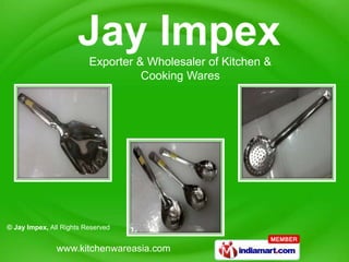 Exporter & Wholesaler of Kitchen &
                                   Cooking Wares




© Jay Impex, All Rights Reserved


               www.kitchenwareasia.com
 