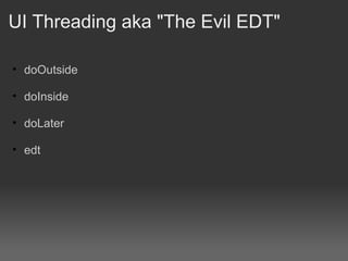 UI Threading aka "The Evil EDT" doOutside doInside doLater edt 