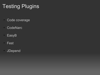 Testing Plugins Code coverage CodeNarc EasyB Fest JDepend 