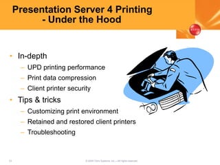 23 © 2005 Citrix Systems, Inc.—All rights reserved.
Presentation Server 4 Printing
- Under the Hood
• In-depth
– UPD printing performance
– Print data compression
– Client printer security
• Tips & tricks
– Customizing print environment
– Retained and restored client printers
– Troubleshooting
 