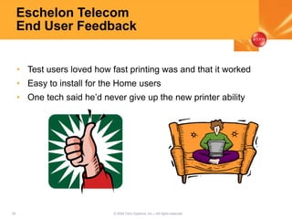 50 © 2005 Citrix Systems, Inc.—All rights reserved.
Eschelon Telecom
End User Feedback
• Test users loved how fast printing was and that it worked
• Easy to install for the Home users
• One tech said he’d never give up the new printer ability
 