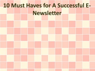 10 Must Haves for A Successful E-
          Newsletter
 