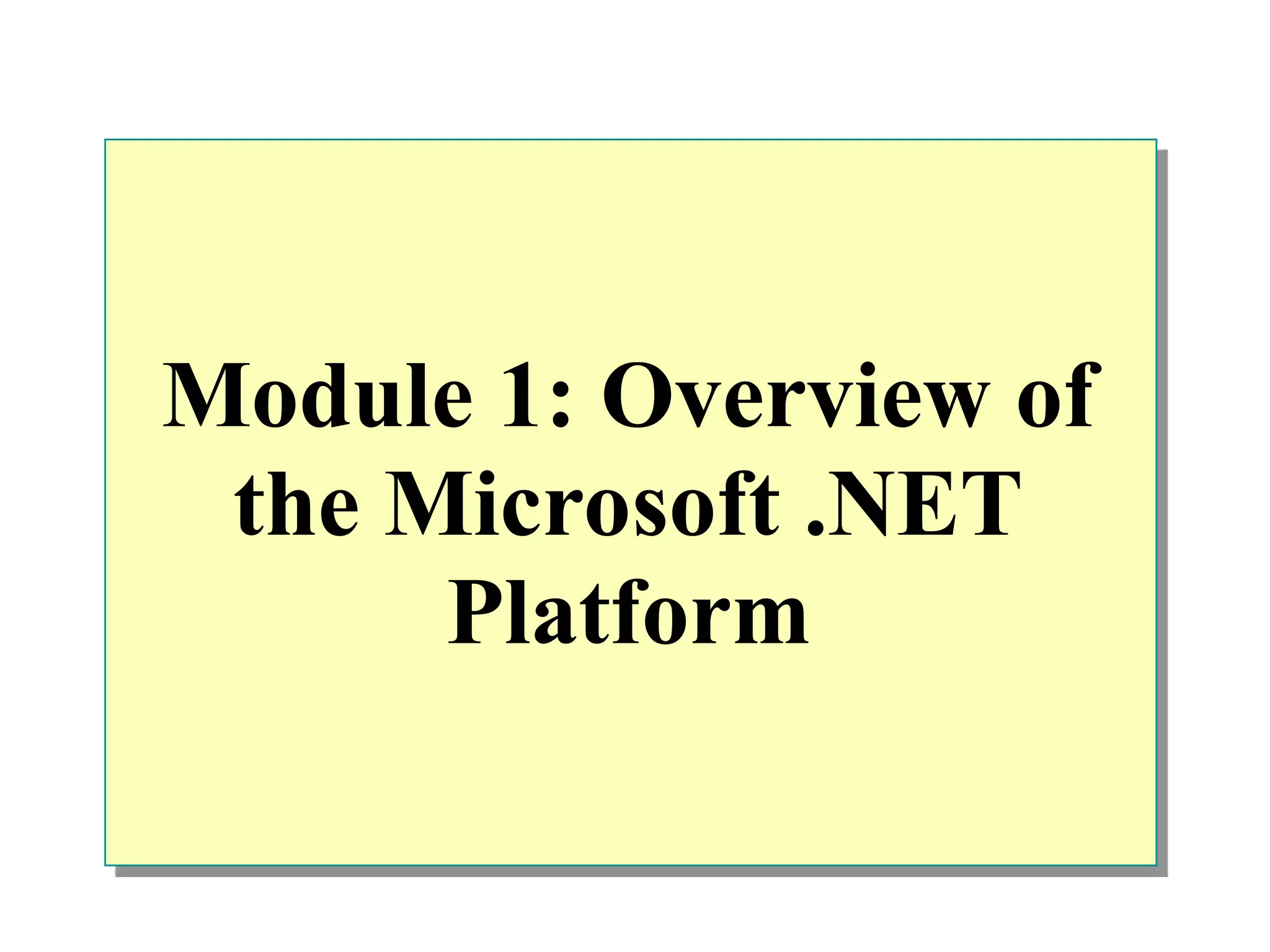 Module 1: Overview of
the Microsoft .NET
Platform
 