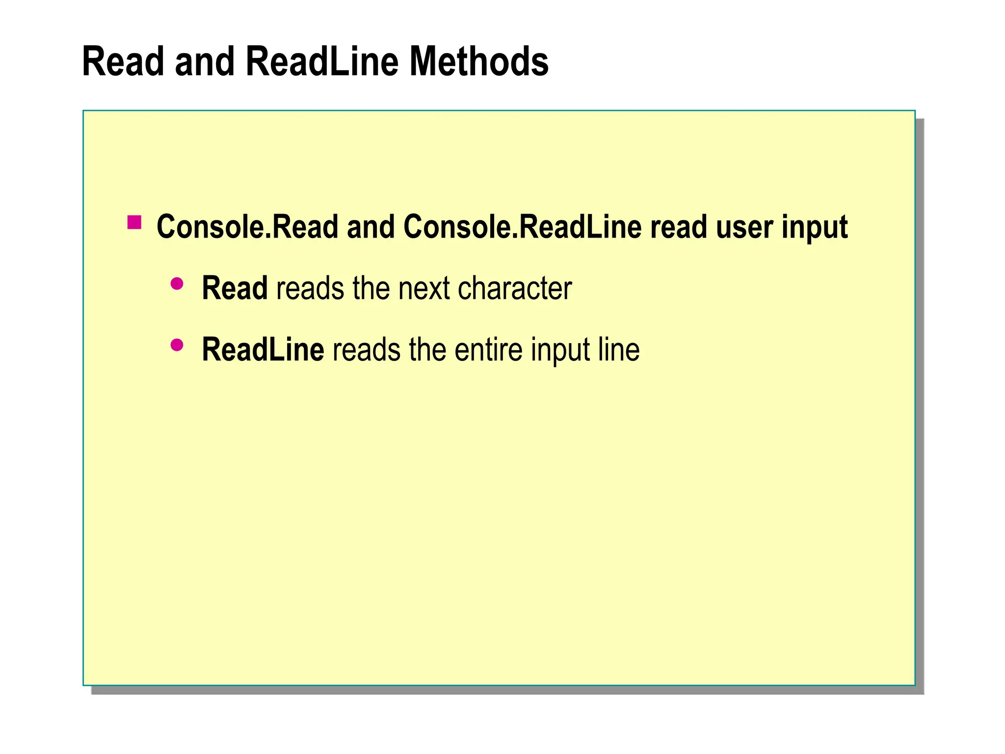 Read and ReadLine Methods
 Console.Read and Console.ReadLine read user input
 Read reads the next character
 ReadLine reads the entire input line
 