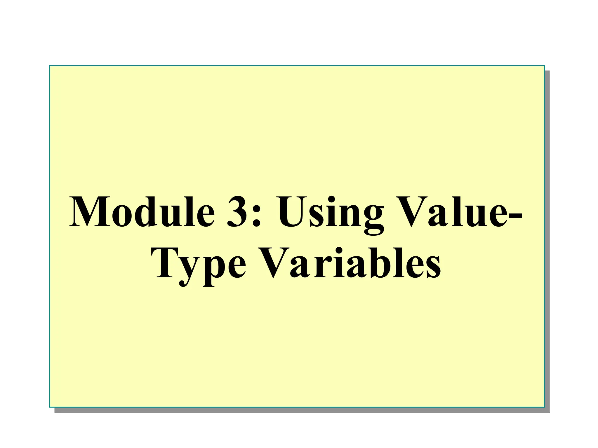 Module 3: Using Value-
Type Variables
 