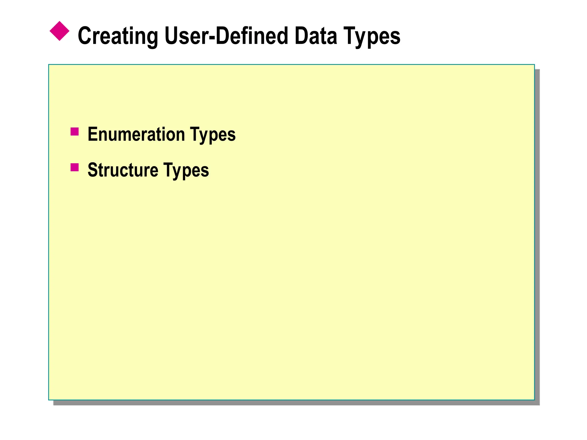  Creating User-Defined Data Types
 Enumeration Types
 Structure Types
 
