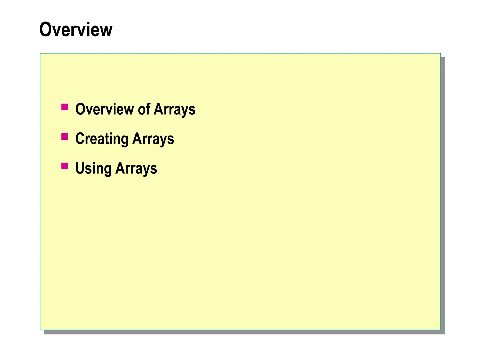Overview
 Overview of Arrays
 Creating Arrays
 Using Arrays
 