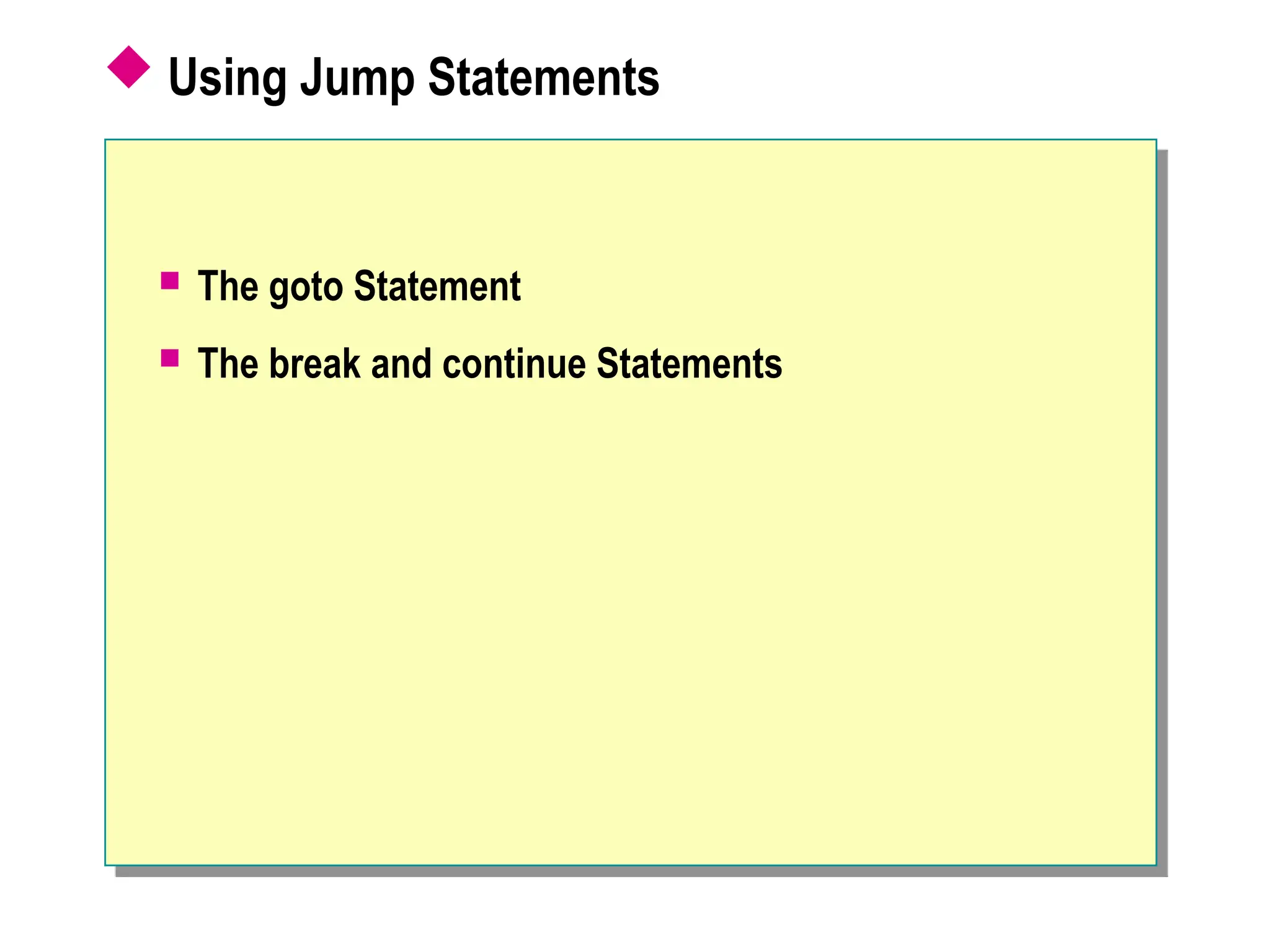  Using Jump Statements
 The goto Statement
 The break and continue Statements
 