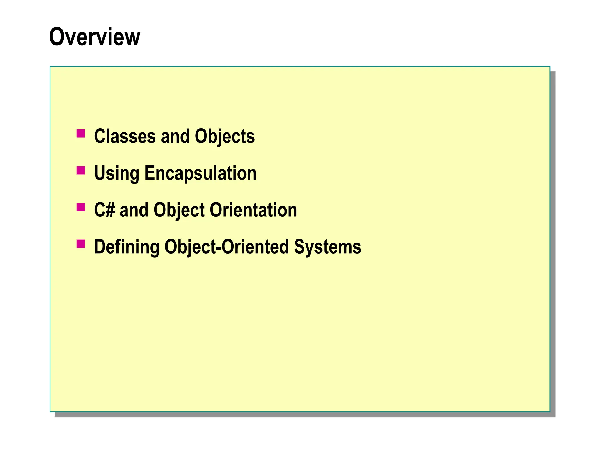Overview
 Classes and Objects
 Using Encapsulation
 C# and Object Orientation
 Defining Object-Oriented Systems
 