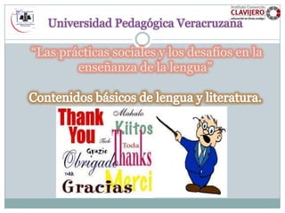 Universidad Pedagógica Veracruzana

“Las prácticas sociales y los desafíos en la
        enseñanza de la lengua”
 