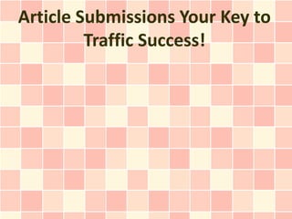 Article Submissions Your Key to
         Traffic Success!
 