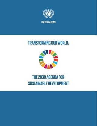 TRANSFORMINGOURWORLD:
THE2030AGENDAFOR
SUSTAINABLEDEVELOPMENT
UNITEDNATIONS
 