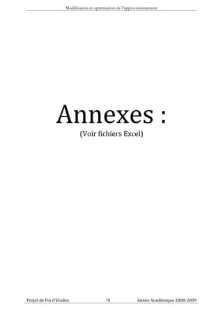 Modélisation et optimisation de l’approvisionnement




               Annexes :   (Voir fichiers Excel)




Projet de Fin d’Etudes                    78               Année Académique 2008-2009
 