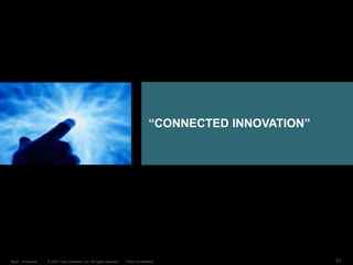© 2007 Cisco Systems, Inc. All rights reserved. Cisco Confidential
Reza…Innovation… 31
“CONNECTED INNOVATION”
 