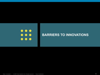 © 2007 Cisco Systems, Inc. All rights reserved. Cisco Confidential
Reza…Innovation… 36
BARRIERS TO INNOVATIONS
 