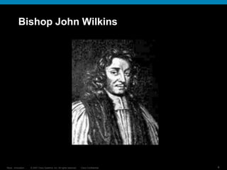 © 2007 Cisco Systems, Inc. All rights reserved. Cisco Confidential
Reza…Innovation… 4
Bishop John Wilkins
 
