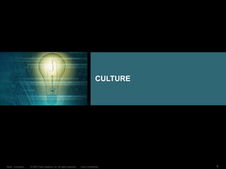 © 2007 Cisco Systems, Inc. All rights reserved. Cisco Confidential
Reza…Innovation… 8
CULTURE
 