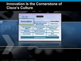 © 2007 Cisco Systems, Inc. All rights reserved. Cisco Confidential
Reza…Innovation… 9
Innovation Is the Cornerstone of
Cisco’s Culture
 