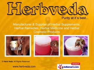 Manufacturer & Supplier of Herbal Supplements,
            Herbal Remedies, Herbal Medicine and Herbal
                          Cosmetic Products




© Herb Veda. All Rights Reserved

            www.herbveda.com
 