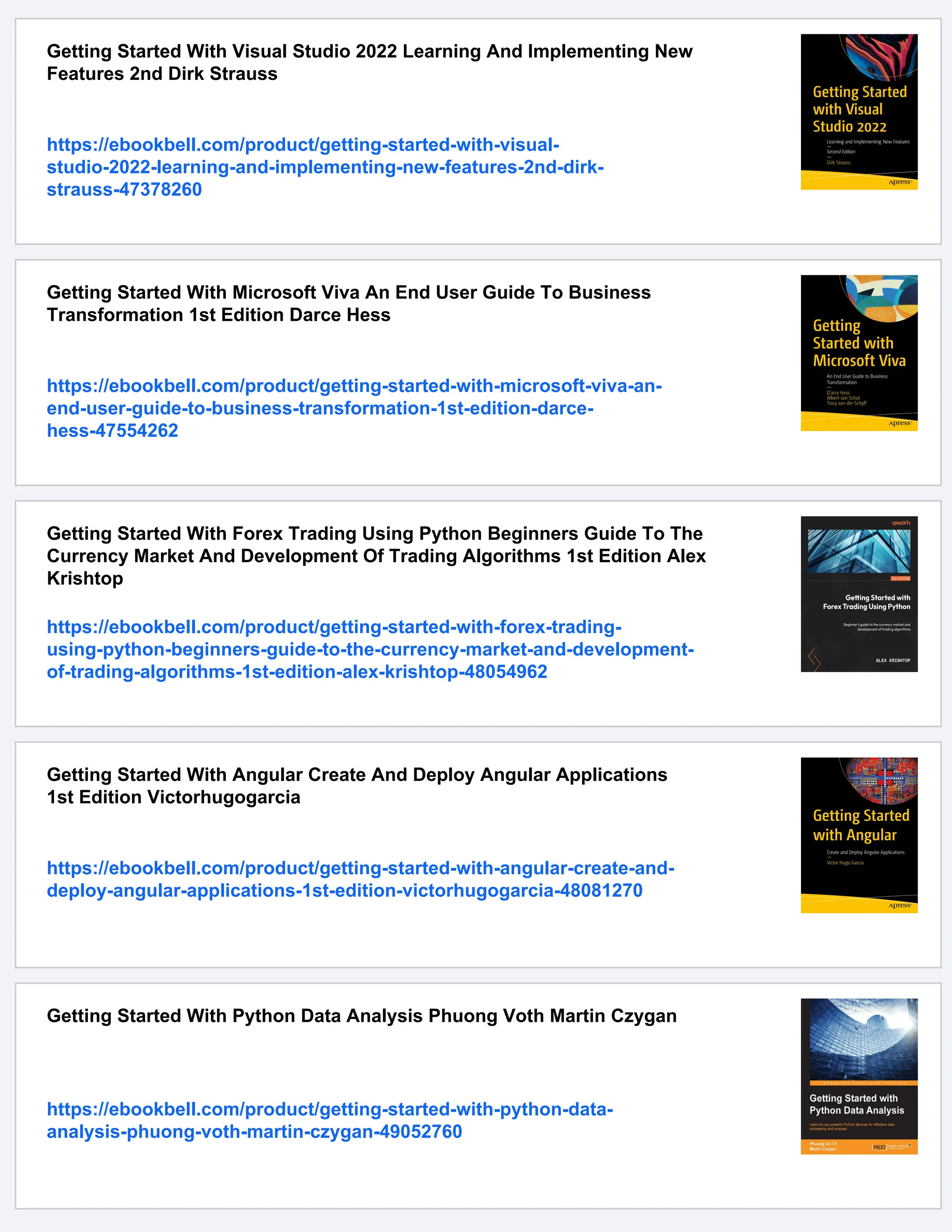 Getting Started With Visual Studio 2022 Learning And Implementing New Features 2nd Dirk Strauss https://ebookbell.com/product/getting-started-with-visual- studio-2022-learning-and-implementing-new-features-2nd-dirk- strauss-47378260 Getting Started With Microsoft Viva An End User Guide To Business Transformation 1st Edition Darce Hess https://ebookbell.com/product/getting-started-with-microsoft-viva-an- end-user-guide-to-business-transformation-1st-edition-darce- hess-47554262 Getting Started With Forex Trading Using Python Beginners Guide To The Currency Market And Development Of Trading Algorithms 1st Edition Alex Krishtop https://ebookbell.com/product/getting-started-with-forex-trading- using-python-beginners-guide-to-the-currency-market-and-development- of-trading-algorithms-1st-edition-alex-krishtop-48054962 Getting Started With Angular Create And Deploy Angular Applications 1st Edition Victorhugogarcia https://ebookbell.com/product/getting-started-with-angular-create-and- deploy-angular-applications-1st-edition-victorhugogarcia-48081270 Getting Started With Python Data Analysis Phuong Voth Martin Czygan https://ebookbell.com/product/getting-started-with-python-data- analysis-phuong-voth-martin-czygan-49052760 