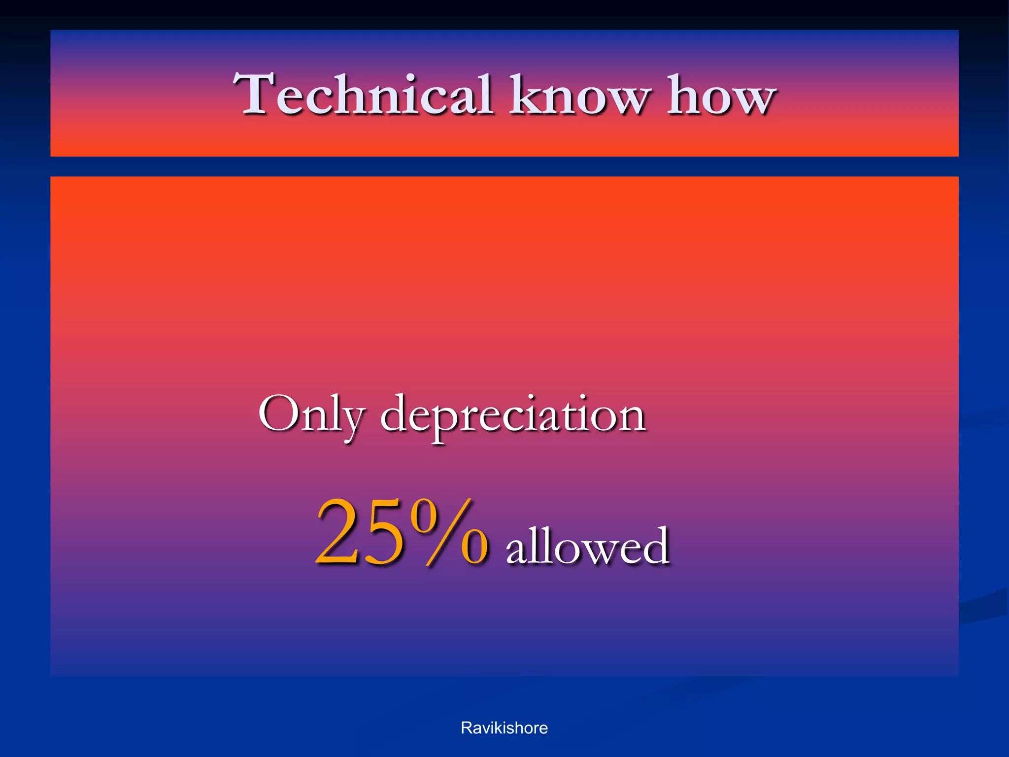 Technical know how
Only depreciation
25%allowed
Ravikishore
 