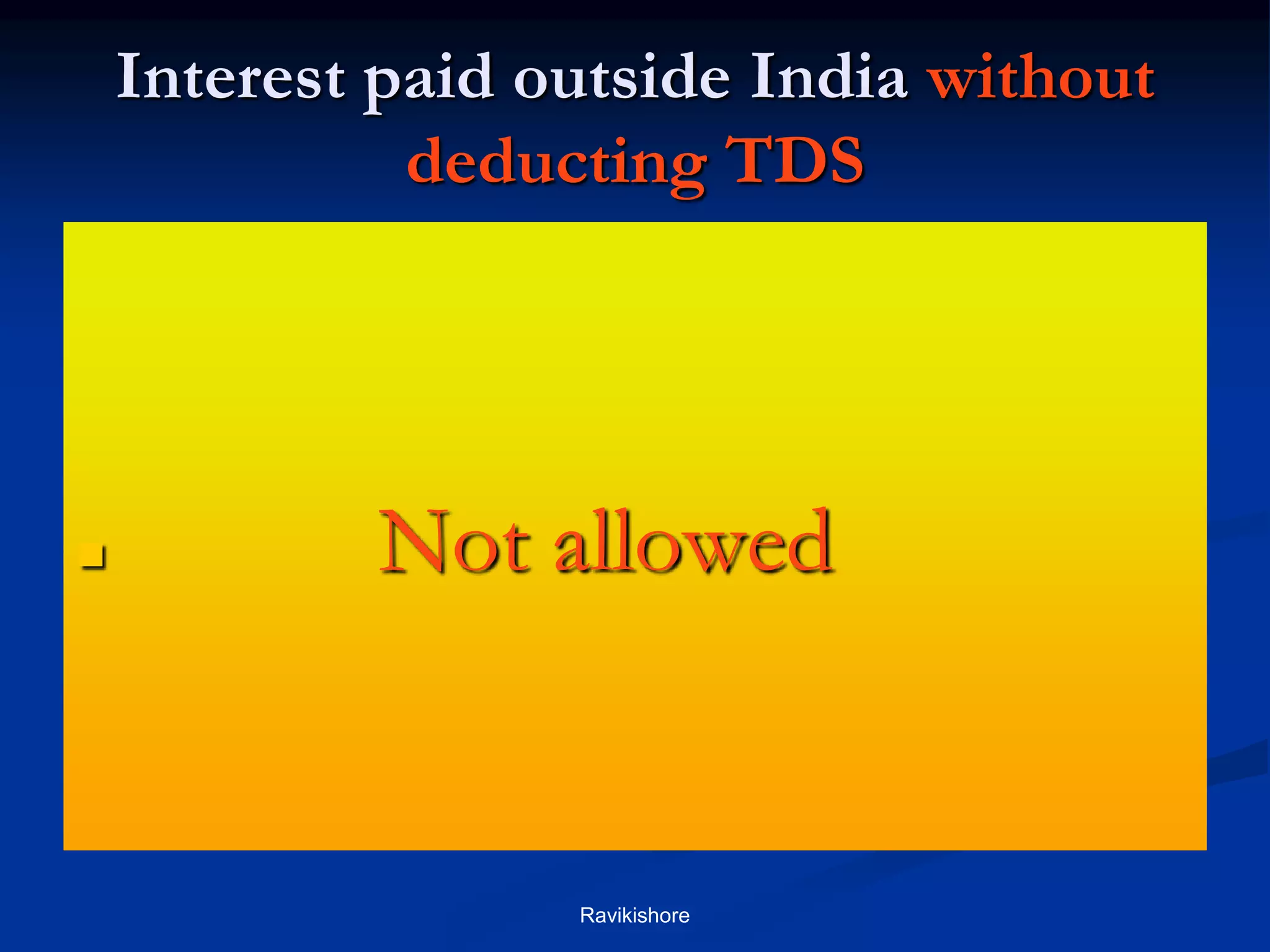 Interest paid outside India without
deducting TDS
 Not allowed
Ravikishore
 