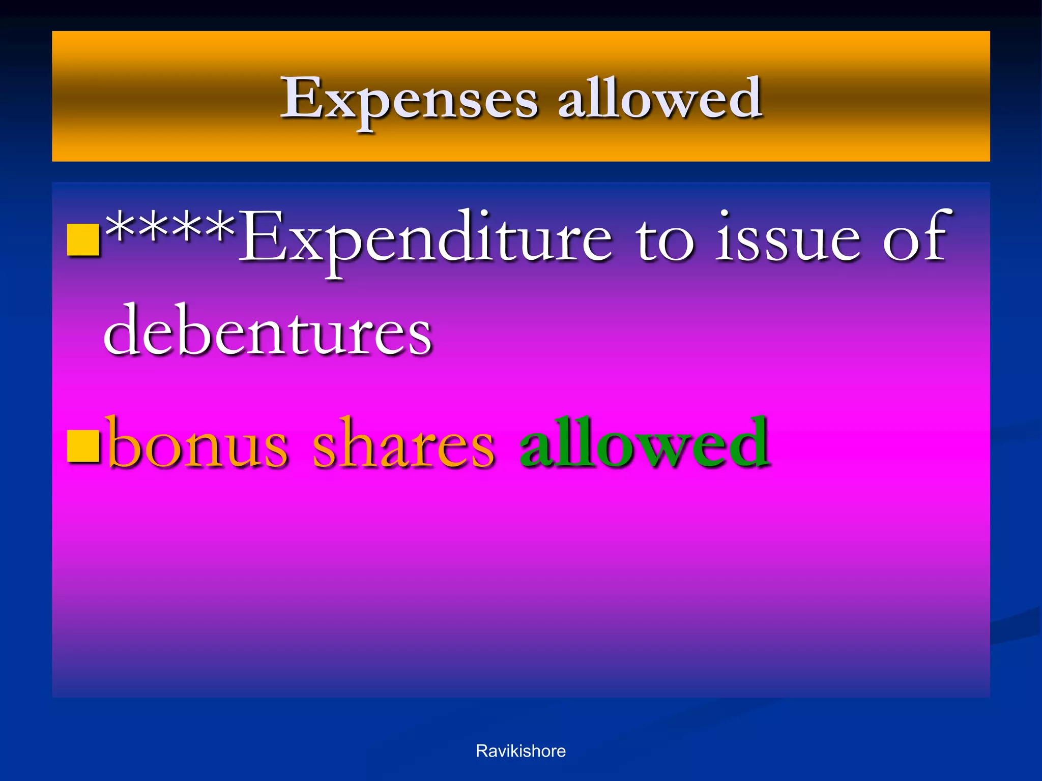 Expenses allowed
****Expenditure to issue of
debentures
bonus shares allowed
Ravikishore
 