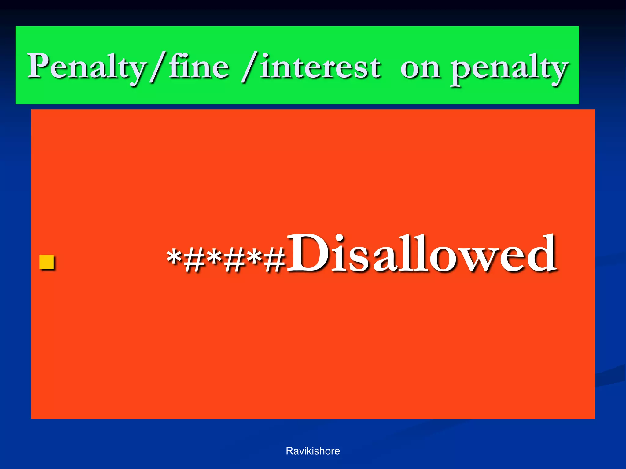 Penalty/fine /interest on penalty
 *#*#*#Disallowed
Ravikishore
 