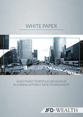 WHITE PAPER
INVESTMENT PORTFOLIO BEHAVIOUR
IN A RISING INTEREST RATE ENVIRONMENT
 