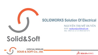1
SOLIDWORKS Solution Of Electrical
NGUYỄN THỊ MỸ DUYÊN
MAIL: myduyen@solidnsoft.com
TEL: 0935 42 12 13 /0916 645 671
 