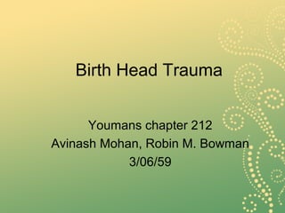 Birth Head Trauma
Youmans chapter 212
Avinash Mohan, Robin M. Bowman
3/06/59
 
