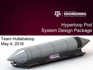 1
Team Hullabaloop
May 4, 2016
Hyperloop Pod
System Design Package
 