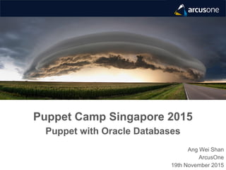 Ang Wei Shan
ArcusOne
19th November 2015
Puppet Camp Singapore 2015
Puppet with Oracle Databases
 