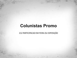 Colunistas Promo
212 PARTICIPACAO EM FEIRA OU EXPOSIÇÃO
 
