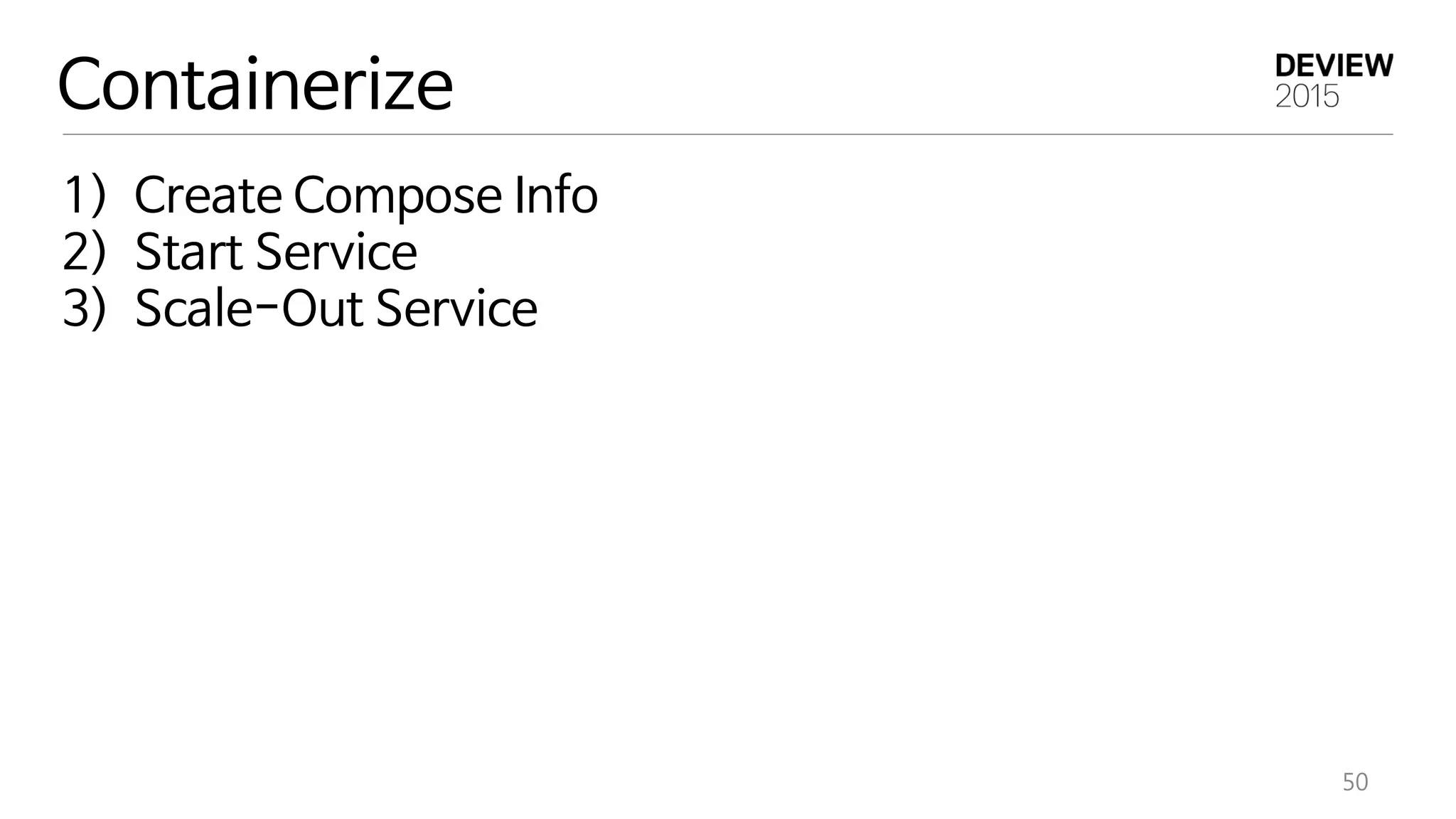 50
Containerize
1) Create Compose Info
2) Start Service
3) Scale-Out Service
 