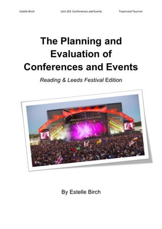 Estelle Birch Unit 323: Conferences and Events Travel and Tourism
The Planning and
Evaluation of
Conferences and Events
Reading & Leeds Festival Edition
By Estelle Birch
 