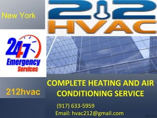 COMPLETE HEATING AND AIR 
CONDITIONING SERVICE
 (917) 633-5959
Email: hvac212@gmail.com
212hvac
New York
 