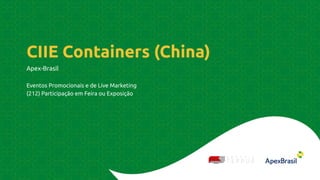 CIIE Containers (China)
Apex-Brasil
Eventos Promocionais e de Live Marketing
(212) Participação em Feira ou Exposição
 