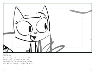 Dialog
CALLIE 18
Pete?s right. Breathe! We still
have a little summer time left.
Let?s go to the garage and figure
out how to squeeze everything in!
 