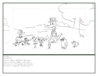 Dialog
CALLIE 18
Pete?s right. Breathe! We still
have a little summer time left.
Let?s go to the garage and figure
out how to squeeze everything in!
 