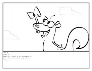 Dialog
SALLY 6
Yeah, get ready to be decorated Mr.
Kite. Real decorated. Any minute
now...
 