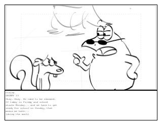 Dialog
GRUMPY 13
Okay. Okay. No need to be alarmed.
If today is Friday and school
starts Monday... and we have to get
ready for school on Sunday, that
means we have...
(doing the math)
 