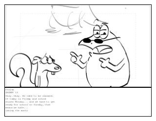 Dialog
GRUMPY 13
Okay. Okay. No need to be alarmed.
If today is Friday and school
starts Monday... and we have to get
ready for school on Sunday, that
means we have...
(doing the math)
 