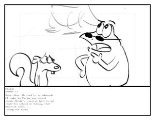 Dialog
GRUMPY 13
Okay. Okay. No need to be alarmed.
If today is Friday and school
starts Monday... and we have to get
ready for school on Sunday, that
means we have...
(doing the math)
 