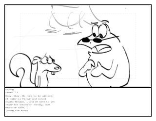 Dialog
GRUMPY 13
Okay. Okay. No need to be alarmed.
If today is Friday and school
starts Monday... and we have to get
ready for school on Sunday, that
means we have...
(doing the math)
 