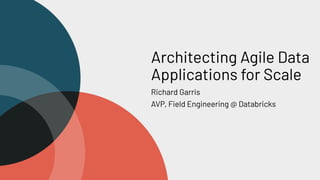 Architecting Agile Data
Applications for Scale
Richard Garris
AVP, Field Engineering @ Databricks
 