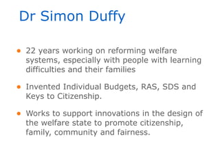Dr Simon Duffy

• 22 years working on reforming welfare
  systems, especially with people with learning
  difficulties and...